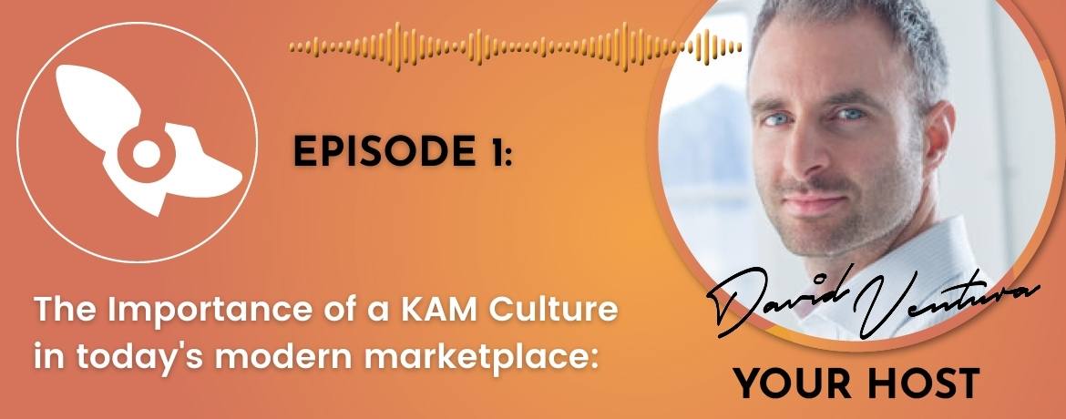 [POD] EP001: The Importance of a KAM Culture in today's modern marketplace